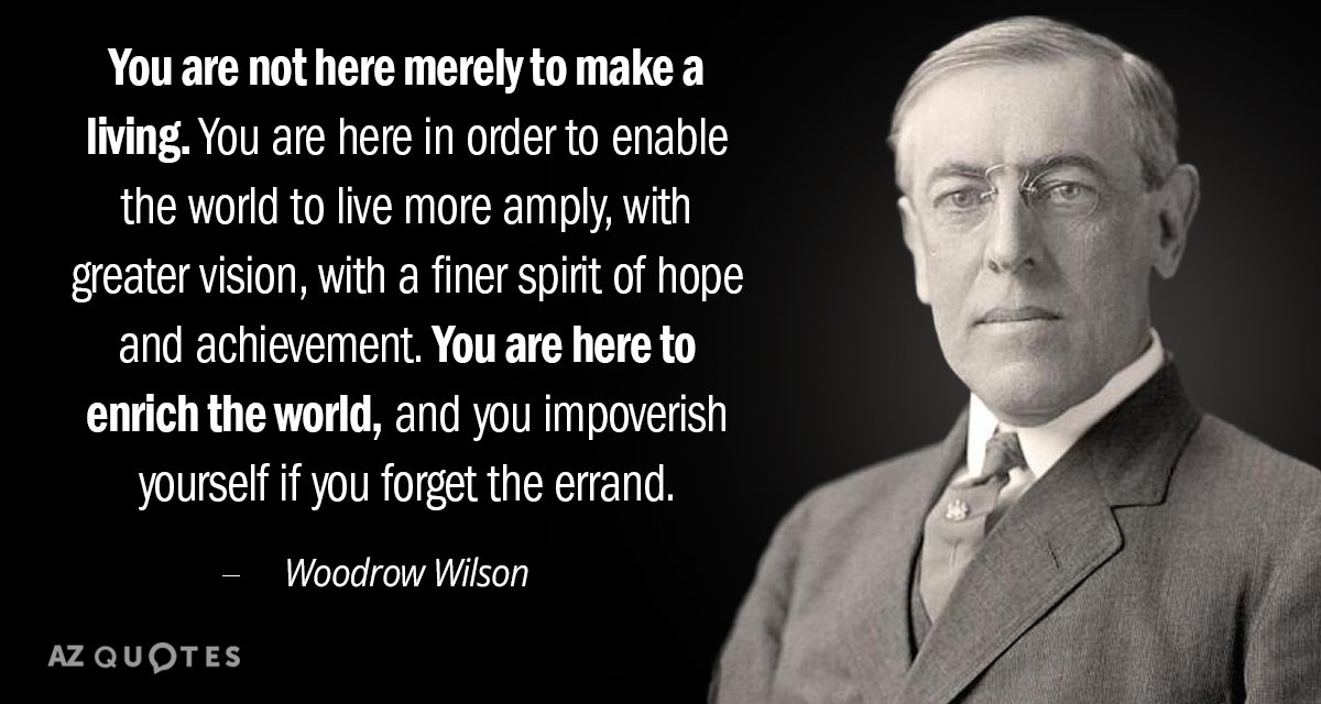 Woodrow Wilson quote: You are not here merely to make a living. You are here in...