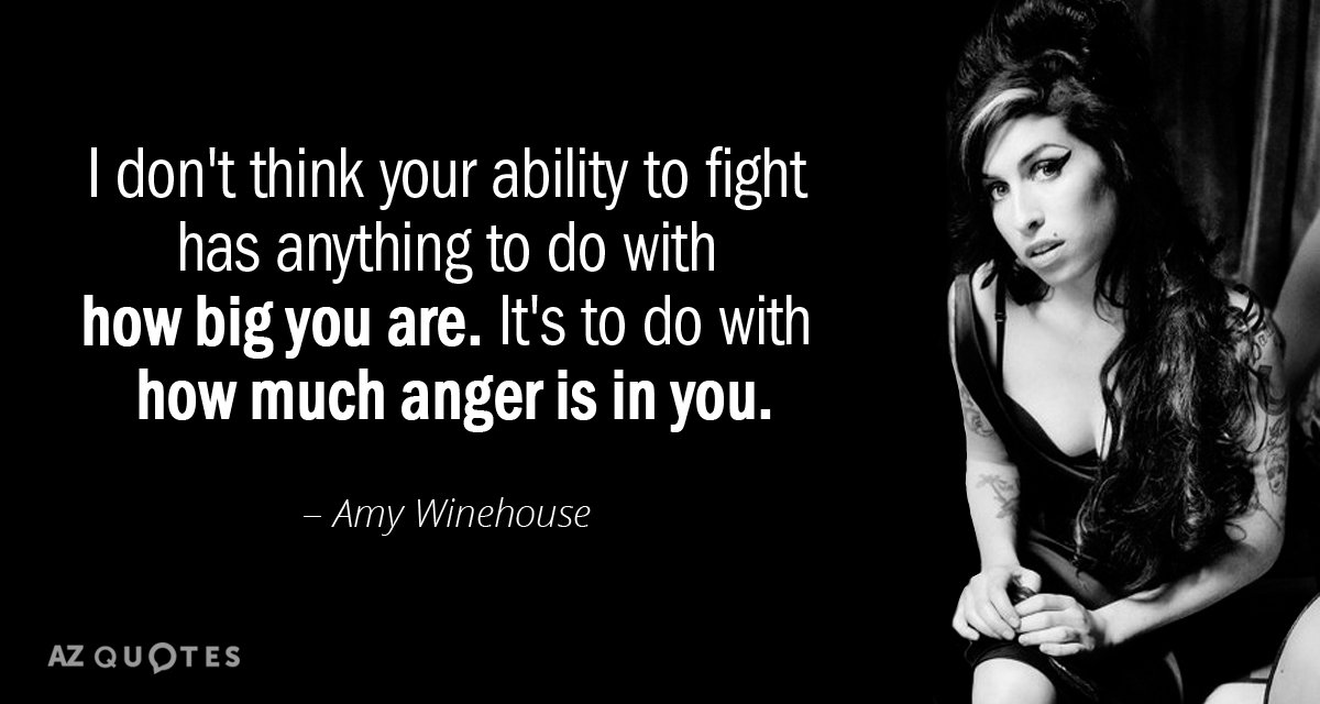 Amy Winehouse quote: I don't think your ability to fight has anything to do with how...