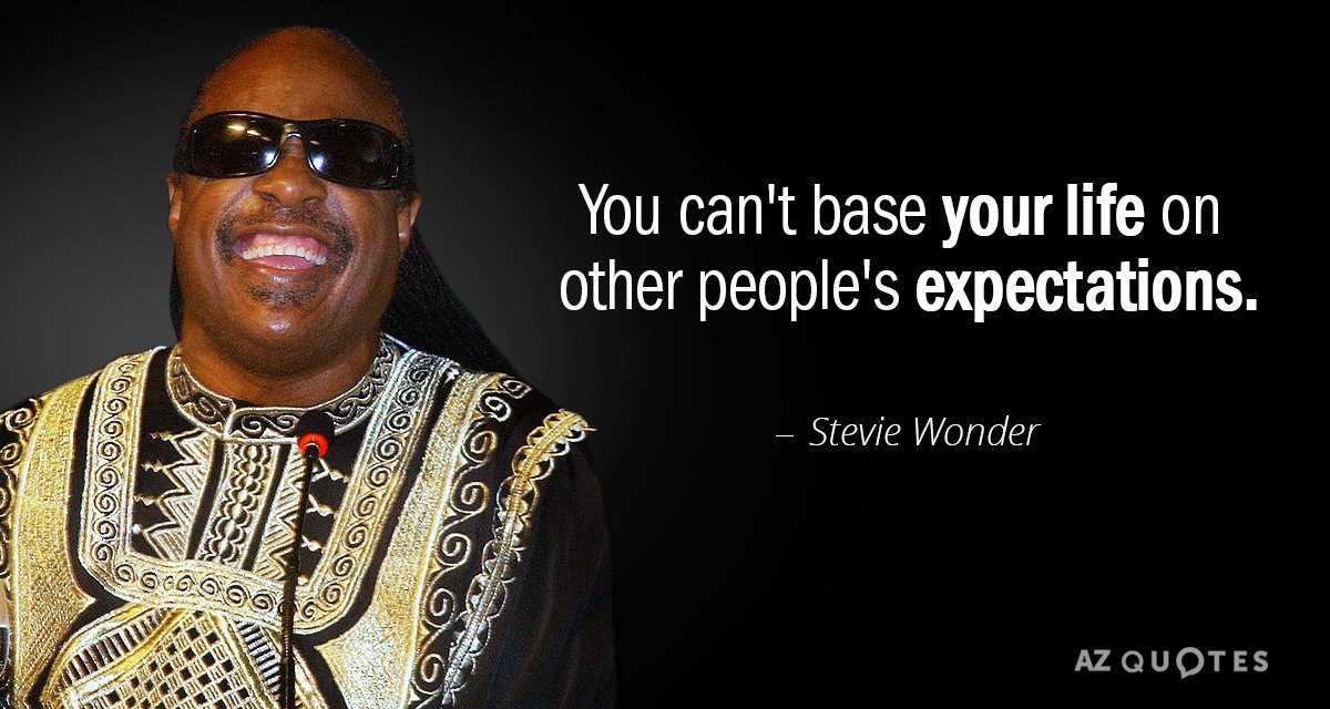 Stevie Wonder quote: You can't base your life on other people's expectations.