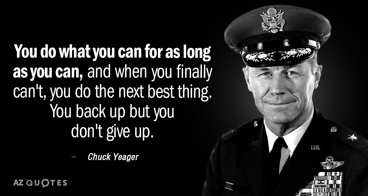 Chuck Yeager quote: You do what you can for as long as you can, and when...