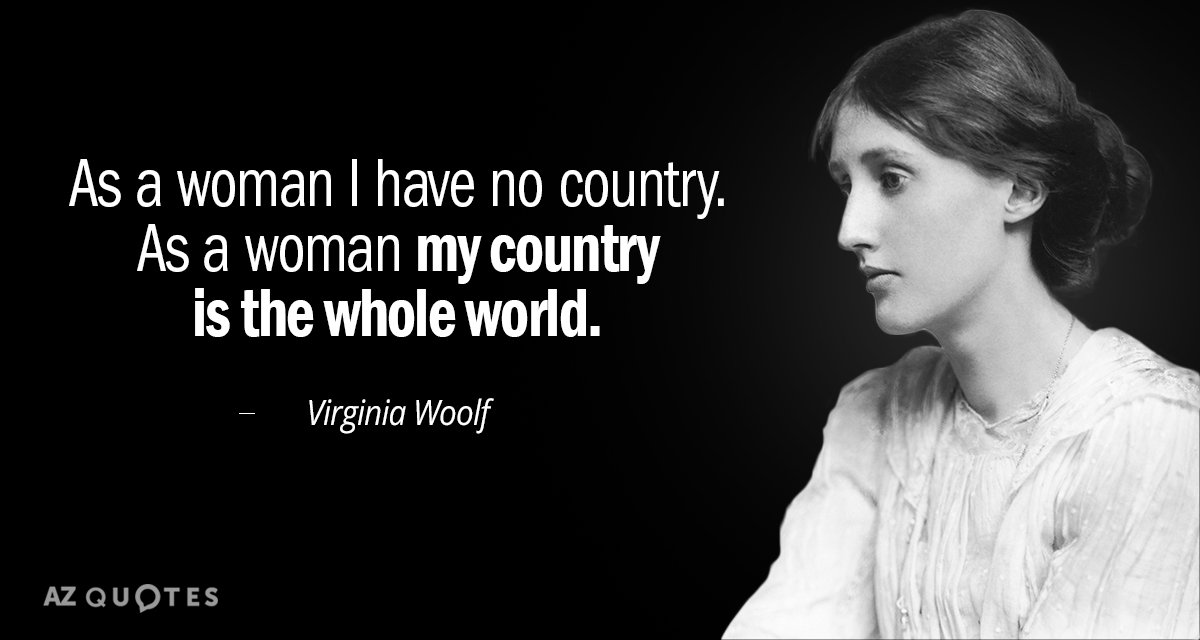 Virginia Woolf quote: As a woman I have no country. As a woman my country is...