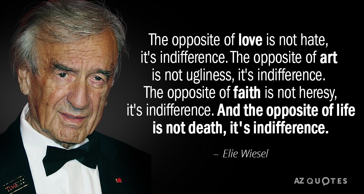Elie Wiesel quote: The opposite of love is not hate, it's indifference. The opposite of art...
