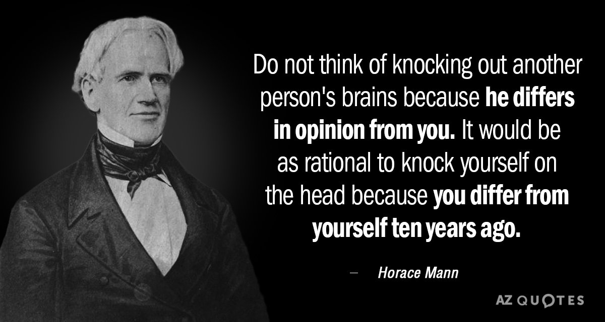 Horace Mann quote: Do not think of knocking out another person's brains because he differs in...