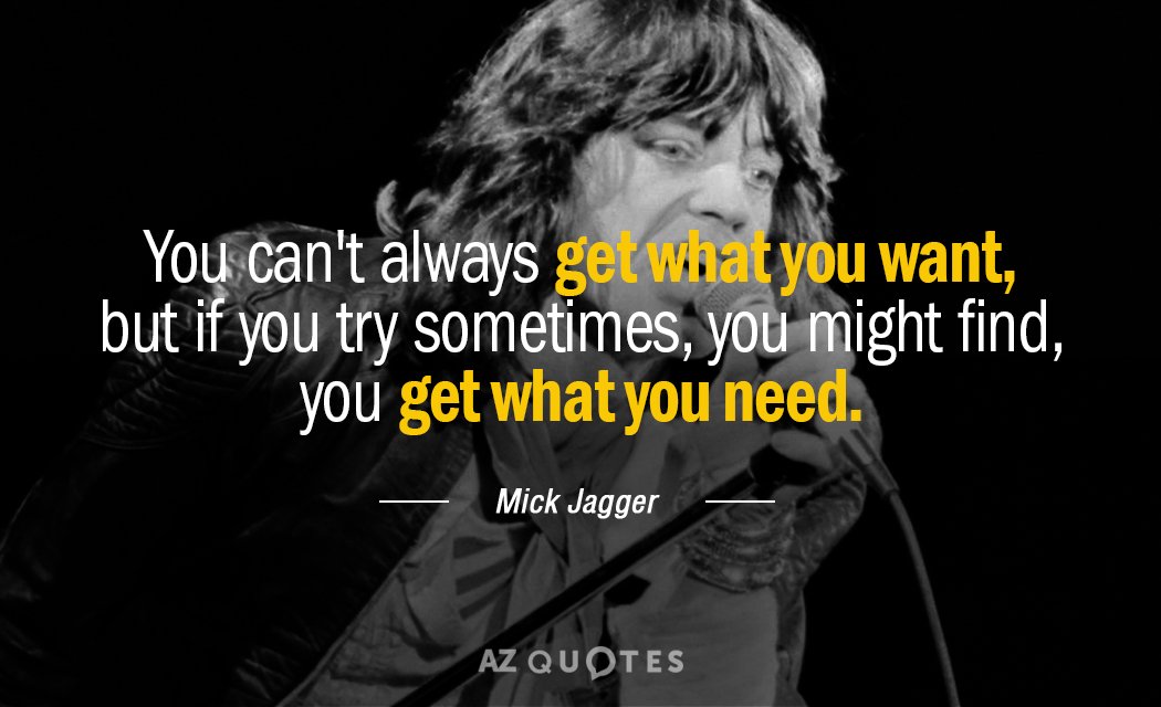Mick Jagger quote: You can't always get what you want, but if you try sometimes, you...