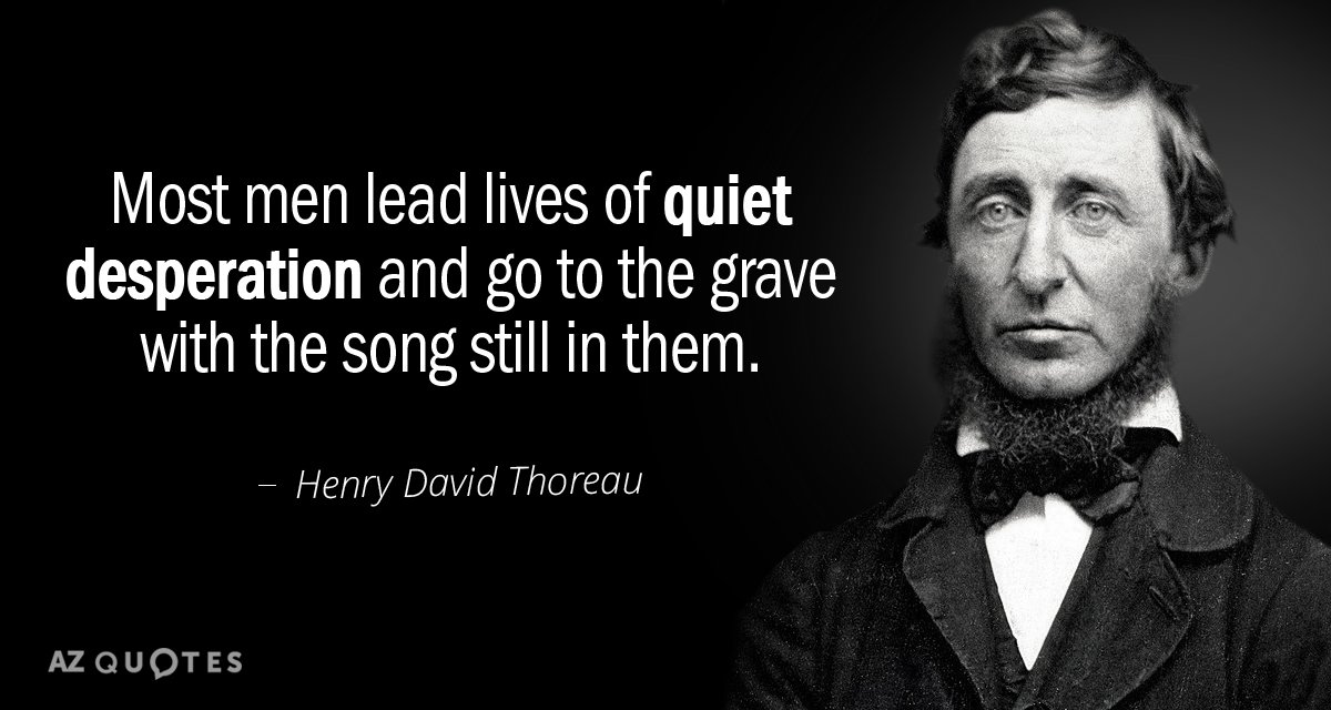 Henry David Thoreau quote: Most men lead lives of quiet desperation and go to the grave...