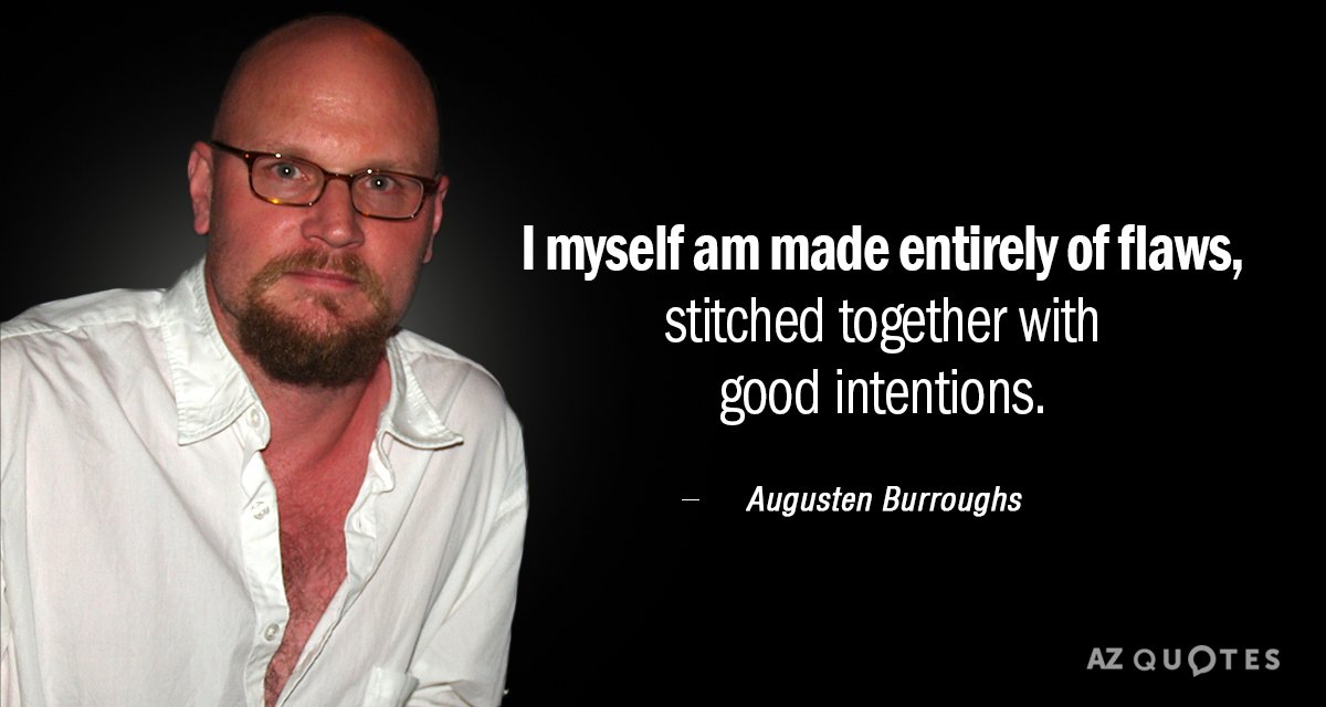 Augusten Burroughs quote: I myself am made entirely of flaws, stitched together with good intentions.