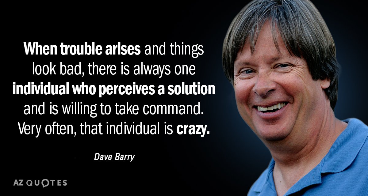 Dave Barry quote: When trouble arises and things look bad, there is always one individual who...