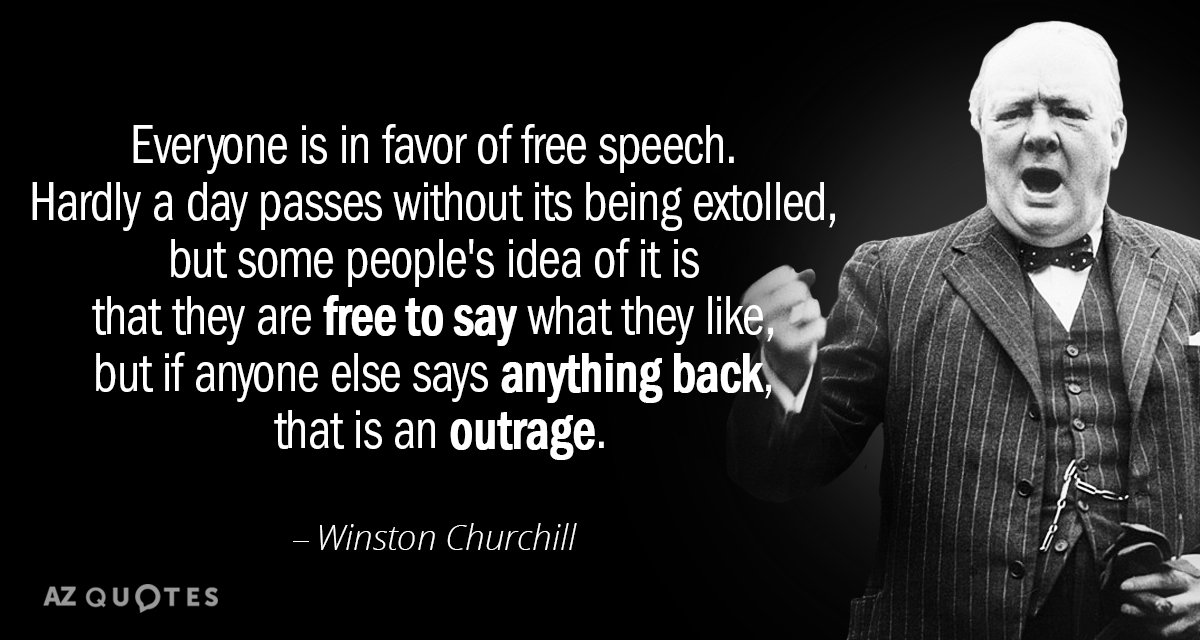 Winston Churchill quote: Everyone is in favor of free speech. Hardly a day passes without its...