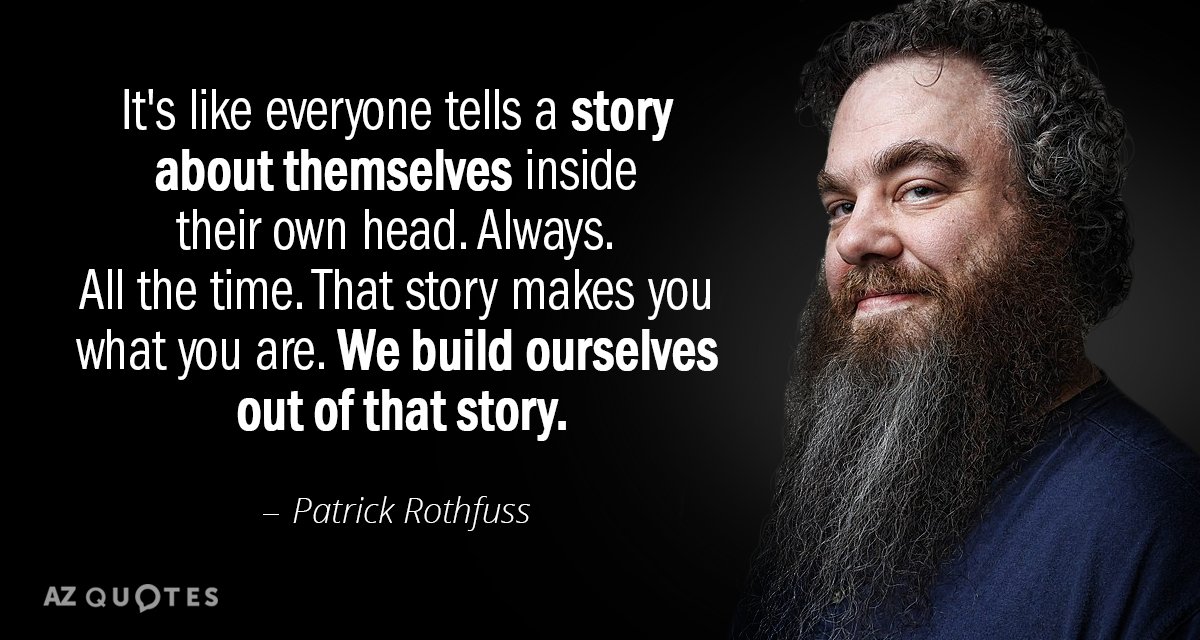 Patrick Rothfuss quote: It's like everyone tells a story about themselves inside their own head. Always...