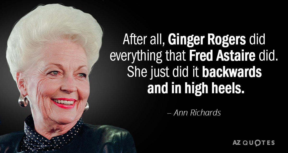 Ann Richards quote: After all, Ginger Rogers did everything that Fred Astaire did. She just did...