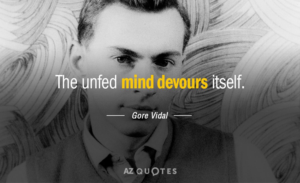 Gore Vidal quote: The unfed mind devours itself.