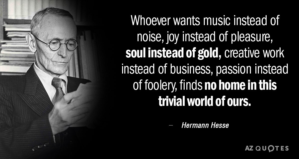 Hermann Hesse quote: Whoever wants music instead of noise, joy instead of pleasure, soul instead of...