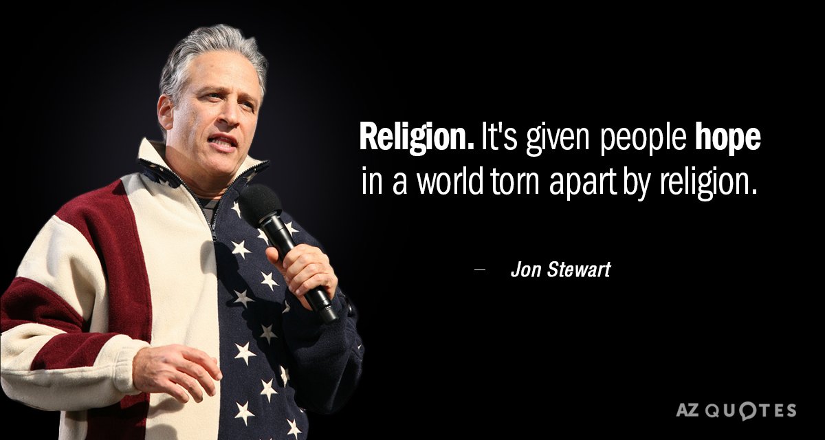 Jon Stewart quote: Religion. It's given people hope in a world torn apart by religion.