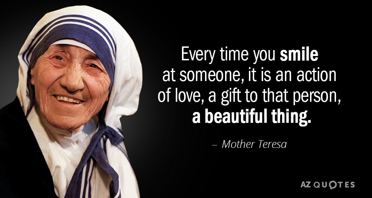 Mother Teresa quote: Every time you smile at someone, it is an action of love, a...
