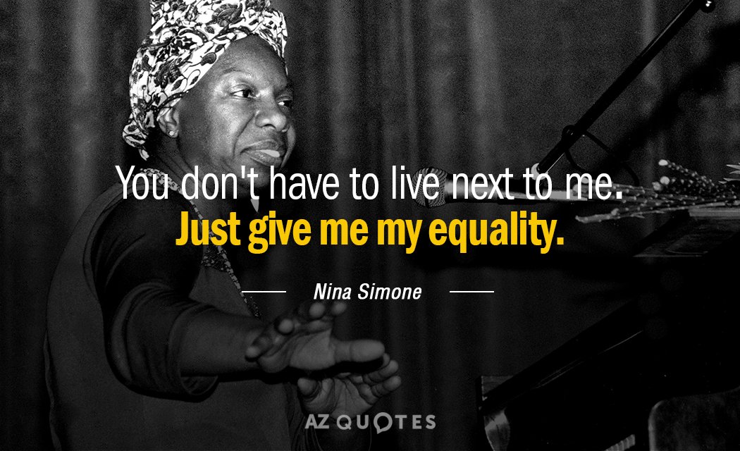 Nina Simone quote: You don't have to live next to me / Just give me my...