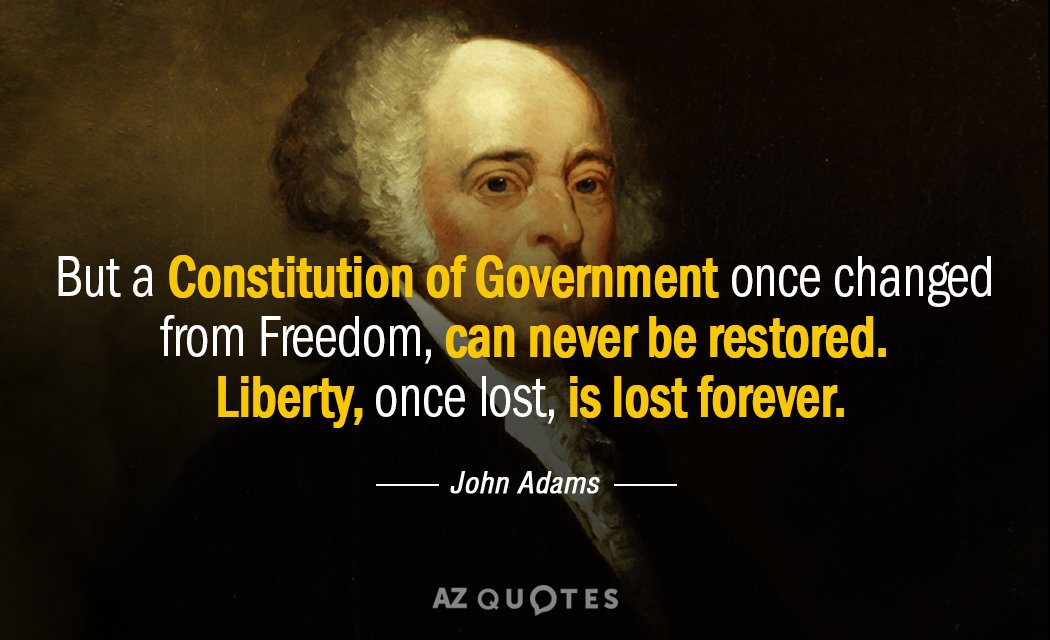 John Adams quote: But a Constitution of Government once changed from Freedom, can never be restored...