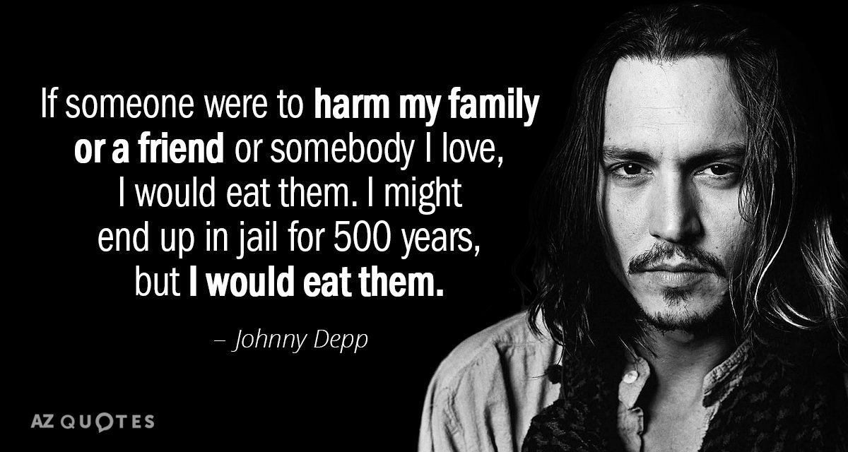 Johnny Depp quote: If someone were to harm my family or a friend or somebody I...