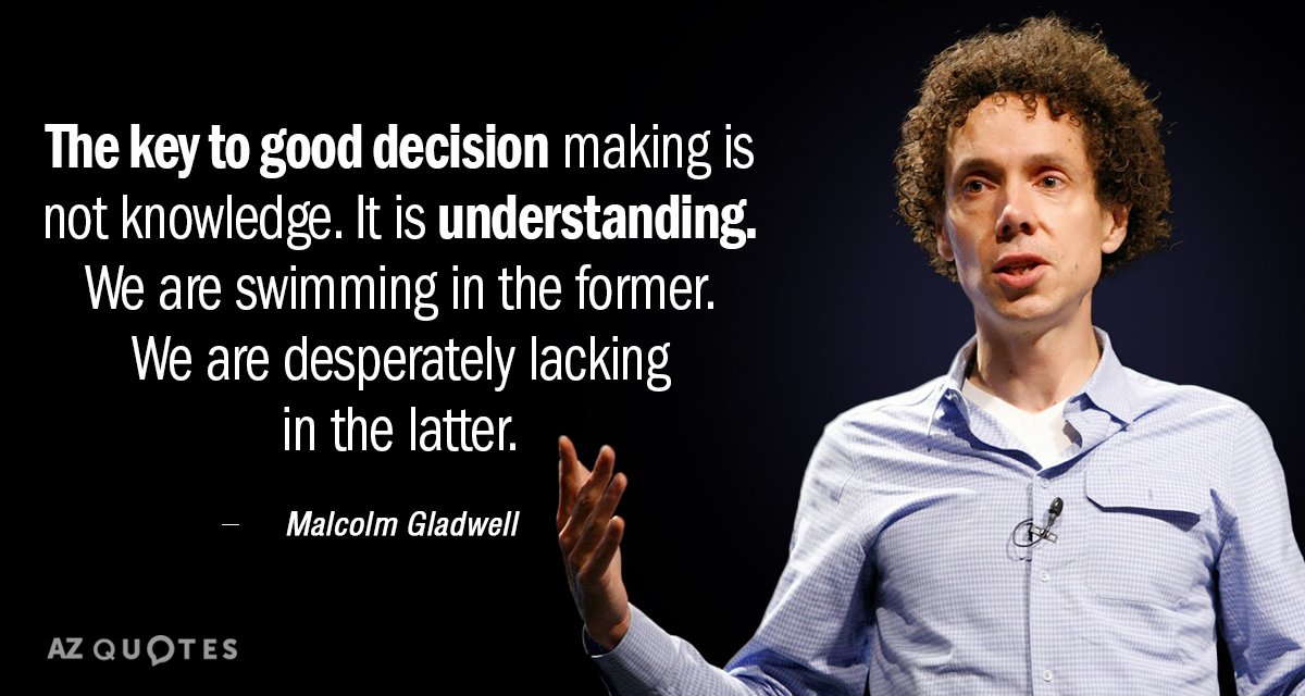 Malcolm Gladwell quote: The key to good decision making is not knowledge. It is understanding. We...