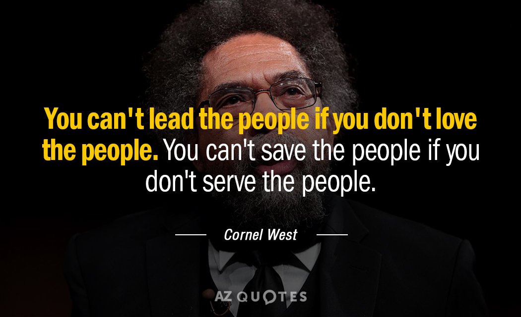Cornel West quote: You can't lead the people if you don't love the people. You can't...