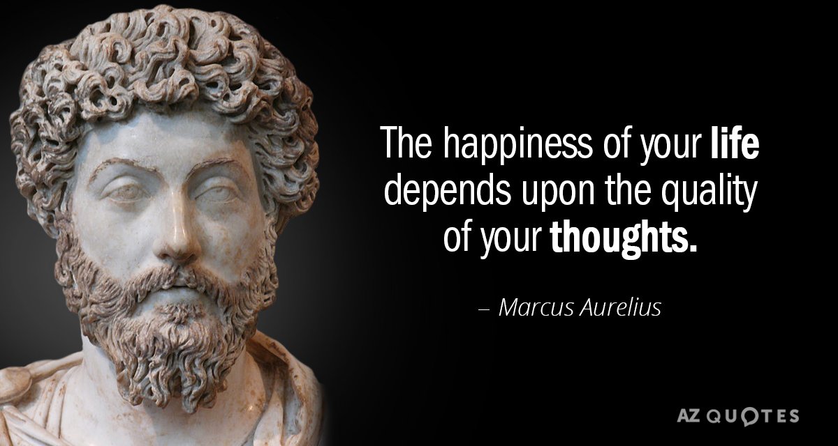 Marcus Aurelius quote: The happiness of your life depends upon the quality of your thoughts.