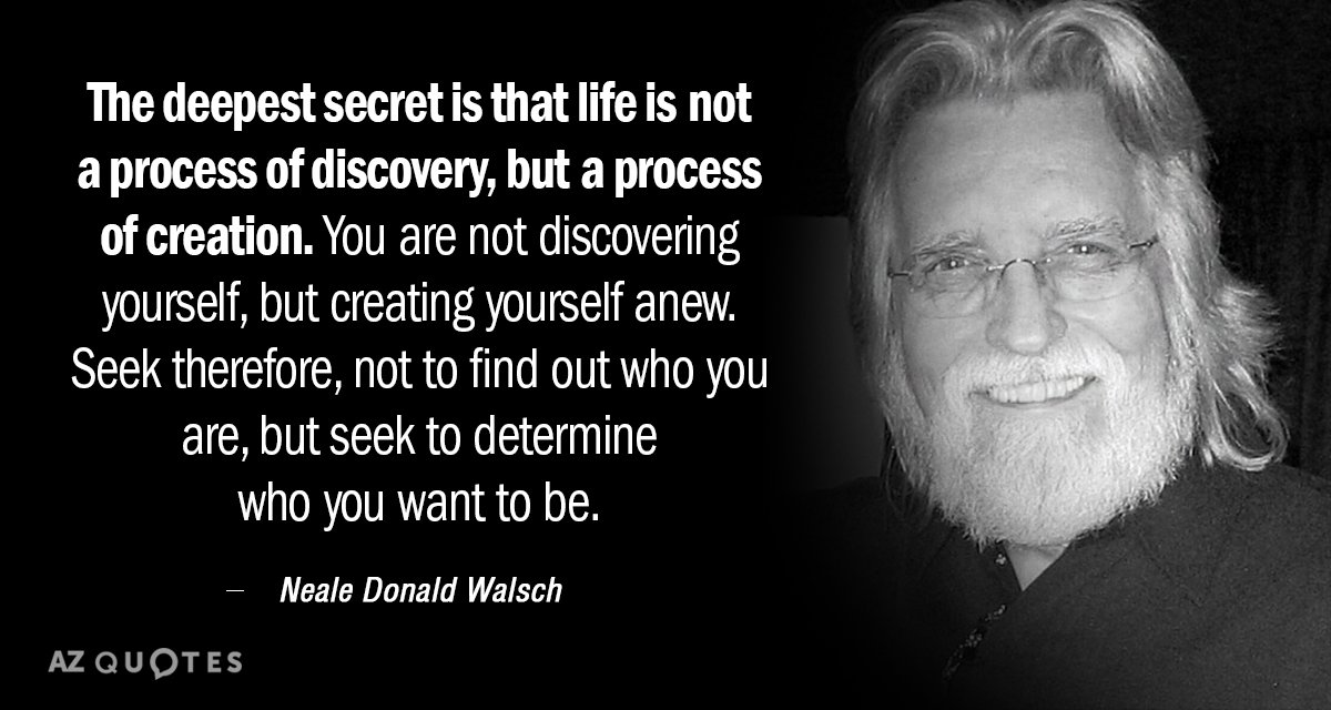 Neale Donald Walsch quote: The deepest secret is that life is not a process of discovery...