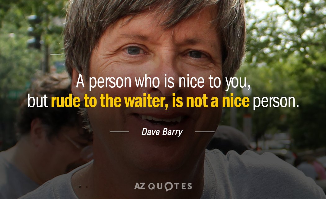 Dave Barry quote: A person who is nice to you, but rude to the waiter, is...