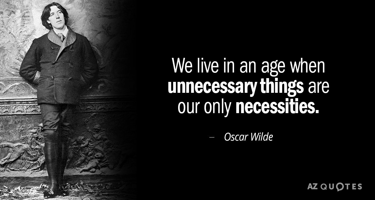 Oscar Wilde quote: We live in an age when unnecessary things are our only necessities.