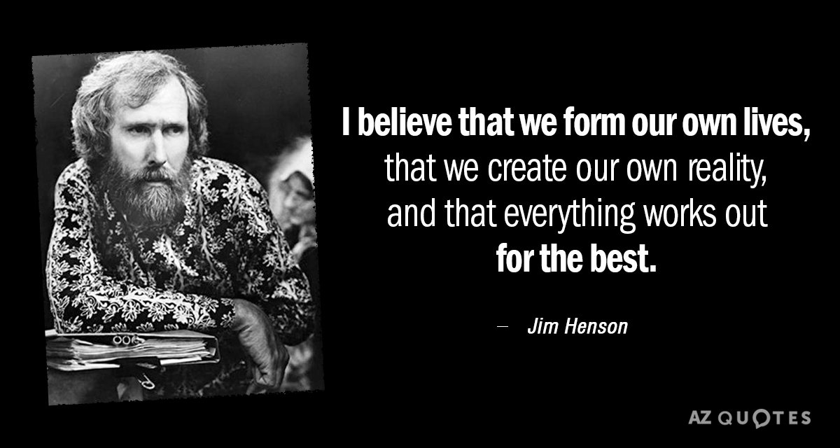 Jim Henson quote: I believe that we form our own lives, that we create our own...