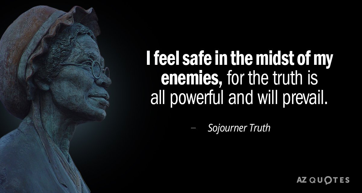 Sojourner Truth quote: I feel safe even in the midst of my enemies; for the truth...