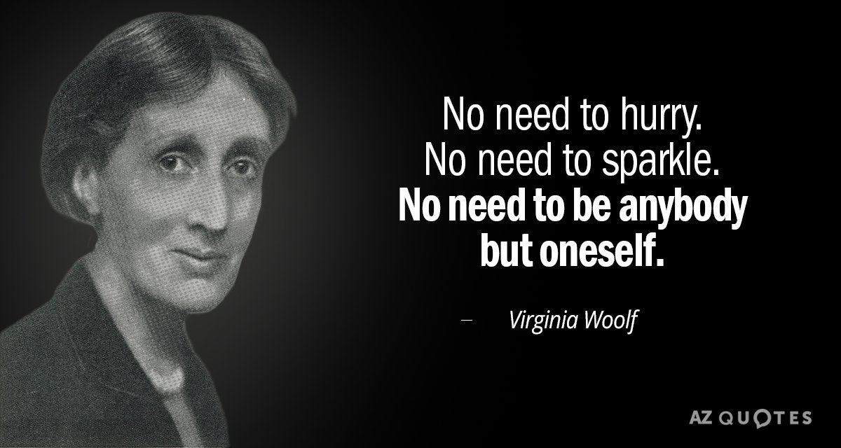 Virginia Woolf quote: No need to hurry. No need to sparkle. No need to be anybody...