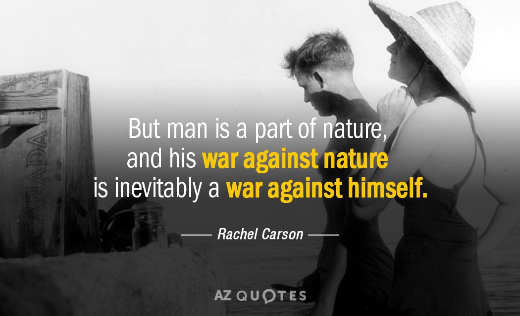 Rachel Carson quote: But man is a part of nature, and his war against nature is...