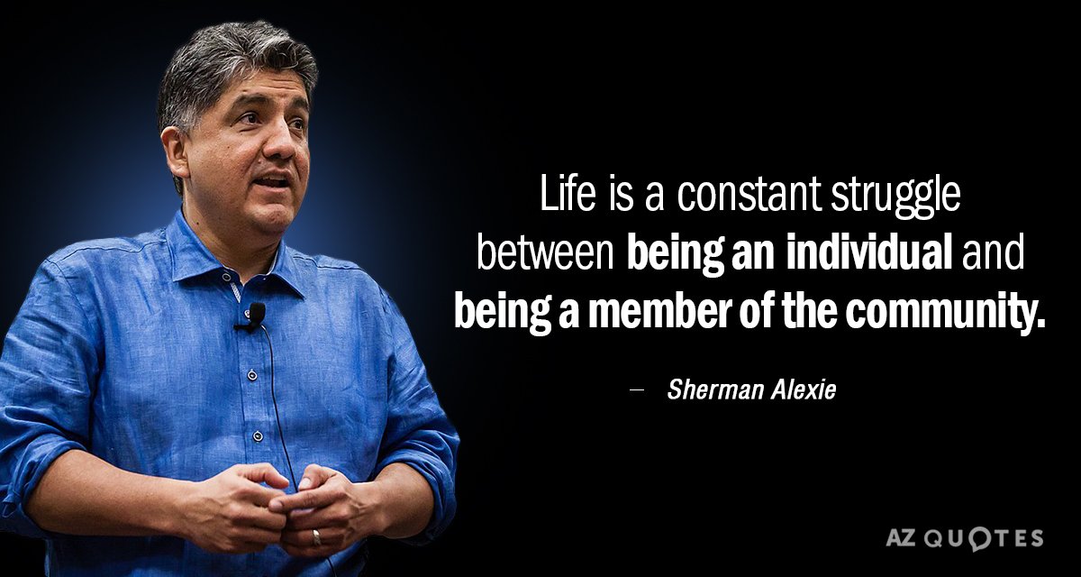 Sherman Alexie quote: Life is a constant struggle between being an individual and being a member...