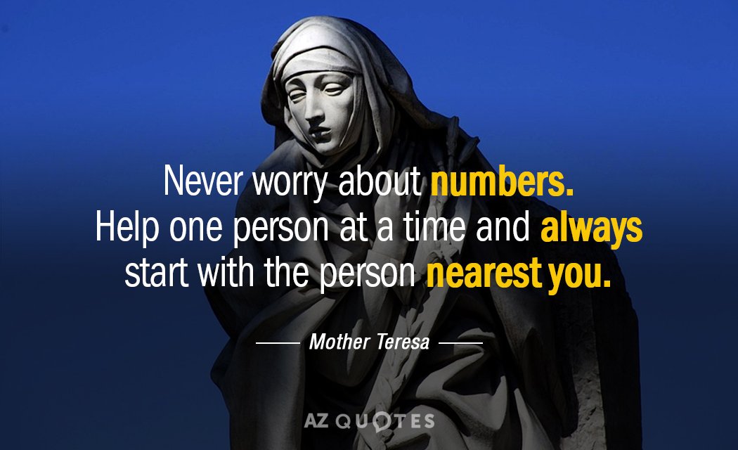 Mother Teresa quote: Never worry about numbers. Help one person at a time and always start...