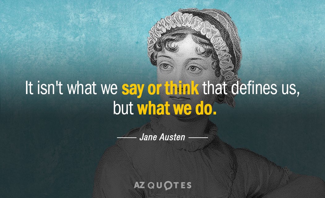 Jane Austen quote: It isn't what we say or think that defines us, but what we...