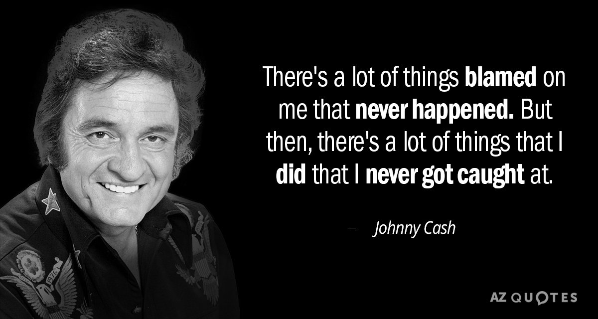 Johnny Cash quote: There's a lot of things blamed on me that never happened. But then...