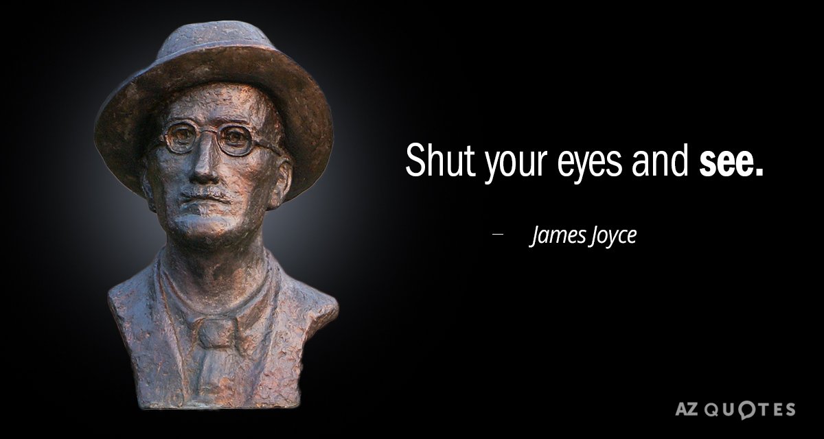 James Joyce quote: Shut your eyes and see.