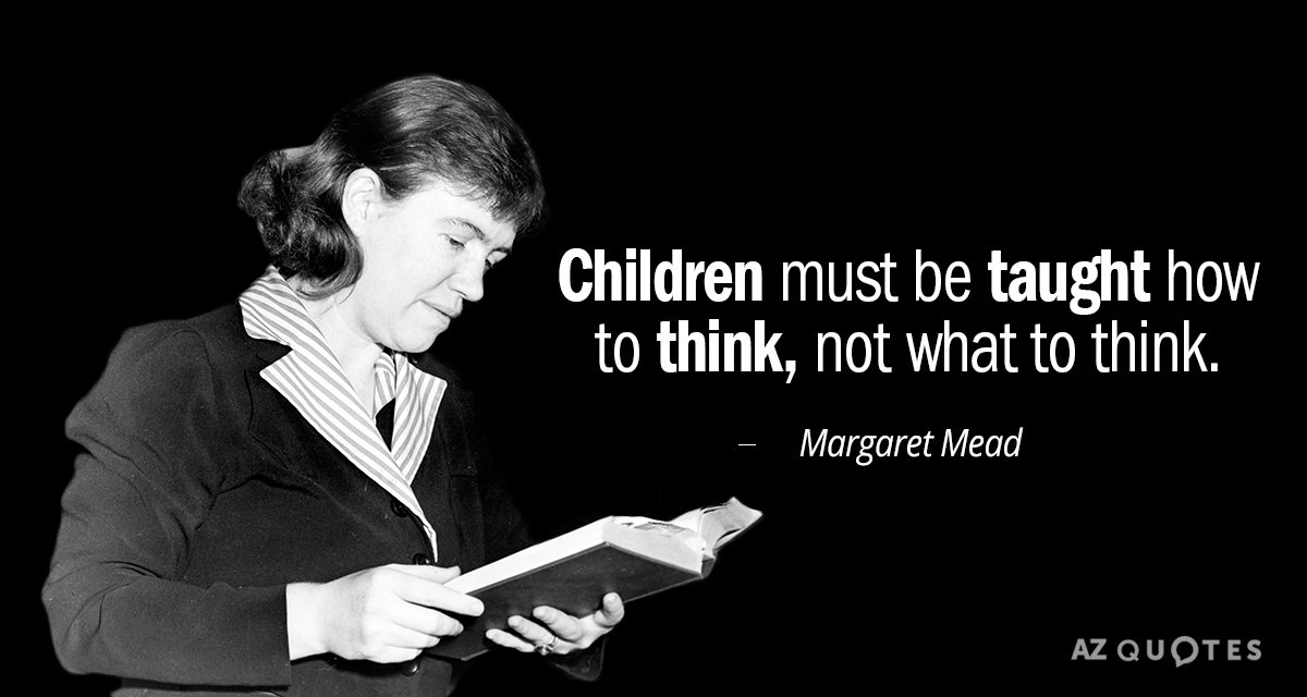 Margaret Mead quote: Children must be taught how to think, not what to think.