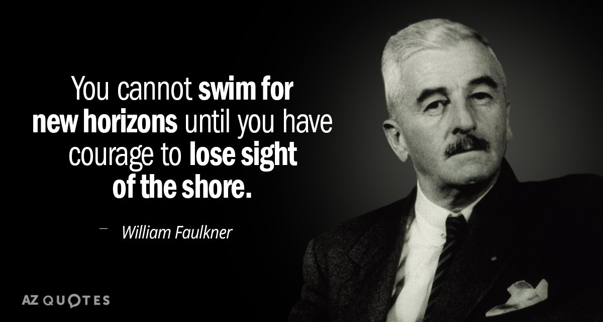 William Faulkner quote: You cannot swim for new horizons until you have courage to lose sight...