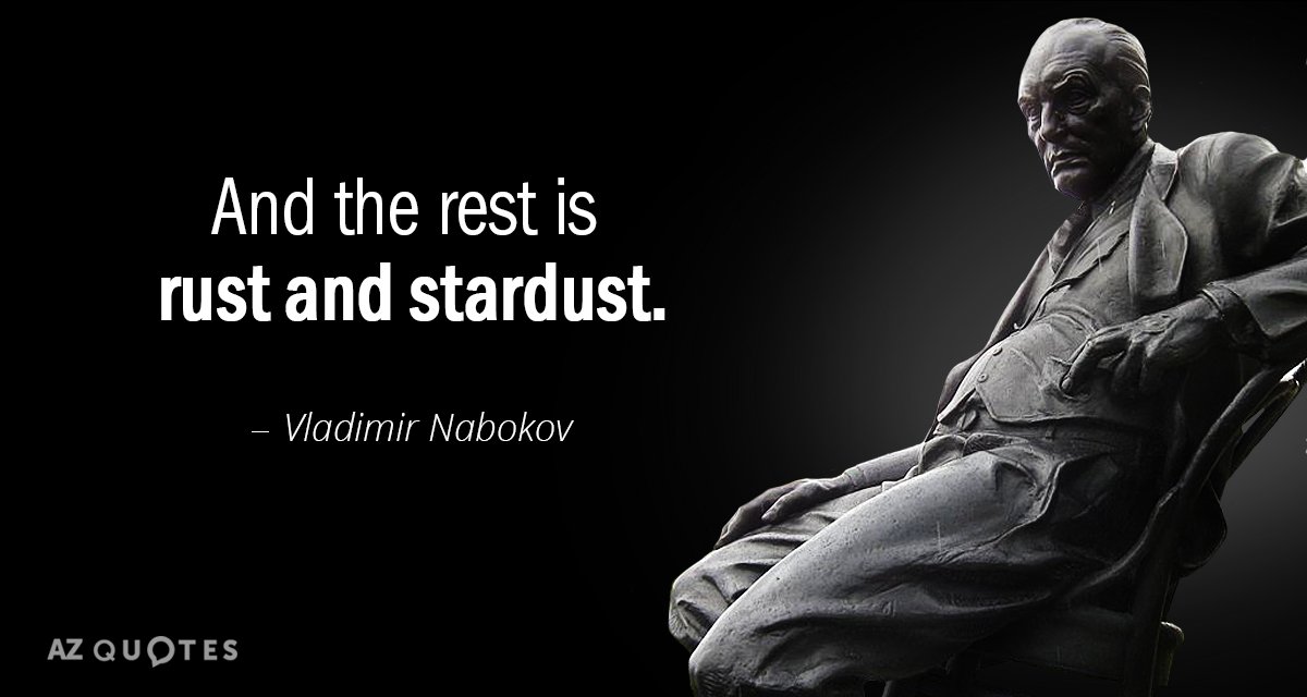 Vladimir Nabokov quote: And the rest is rust and stardust.