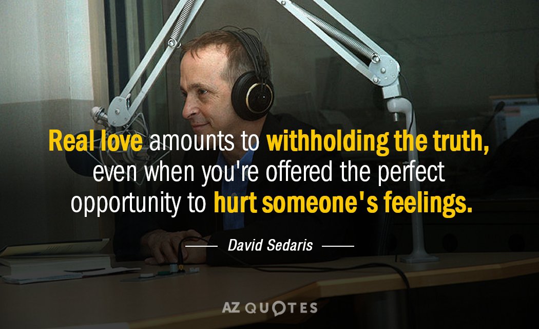 David Sedaris quote: Real love amounts to withholding the truth, even when you're offered the perfect...
