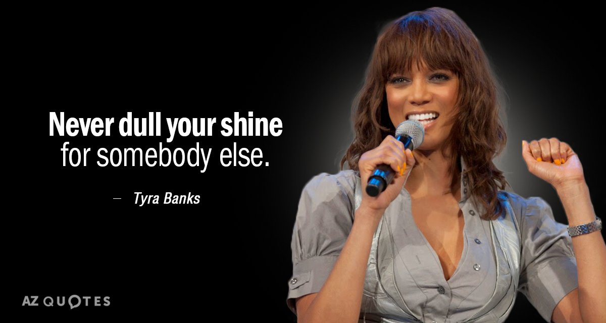 Tyra Banks quote: Never dull your shine for somebody else.