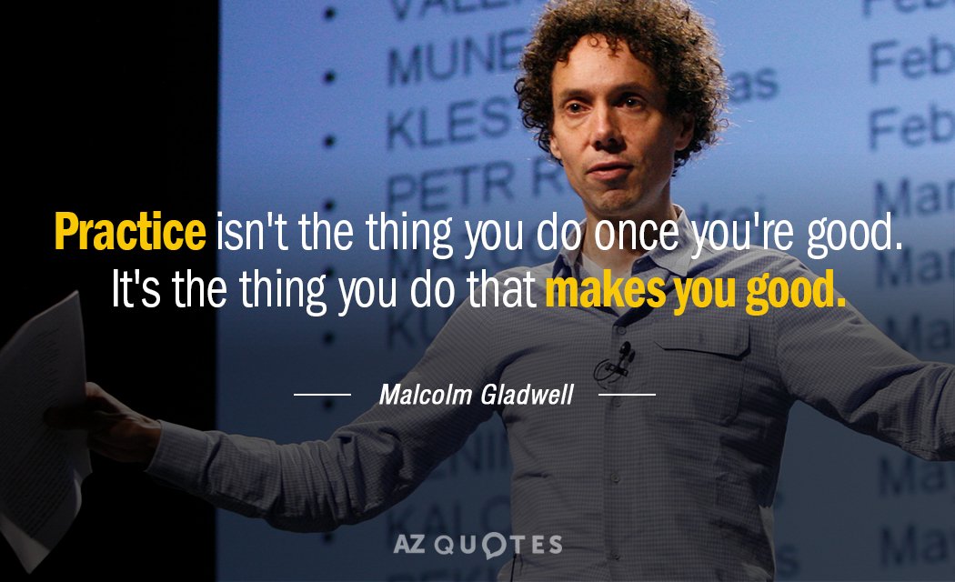 Malcolm Gladwell quote: Practice isn't the thing you do once you're good. It's the thing you...