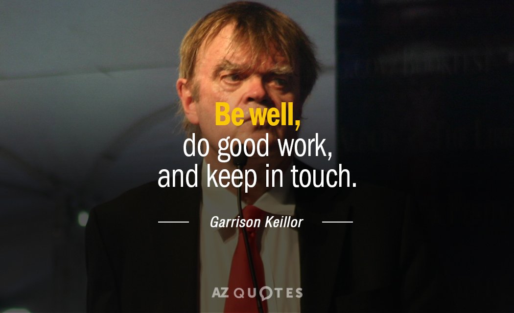 Garrison Keillor quote: Be well, do good work, and keep in touch.