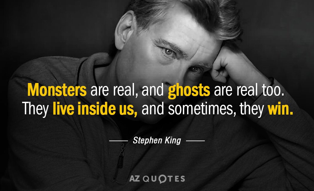Stephen King quote: Monsters are real, and ghosts are real too. They live inside us, and...