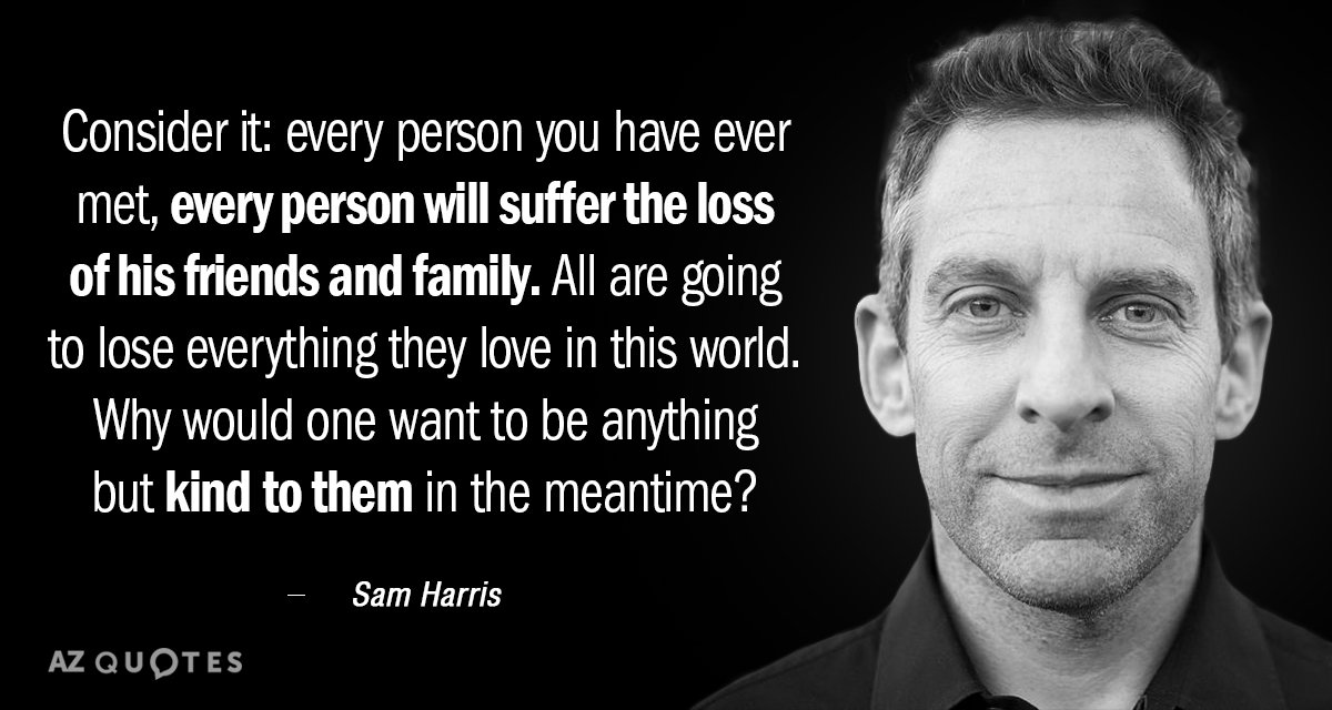 Sam Harris quote: Consider it: every person you have ever met, every person will suffer the...