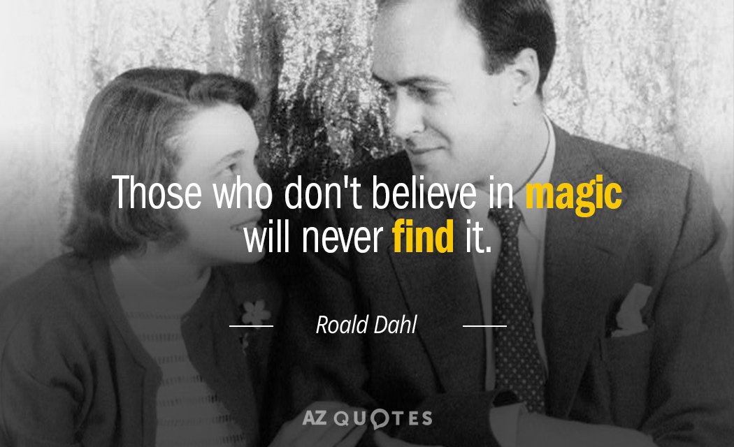 Roald Dahl quote: Those who don't believe in magic will never find it.