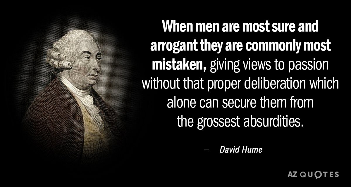 David Hume quote: When men are most sure and arrogant they are commonly most mistaken, giving...