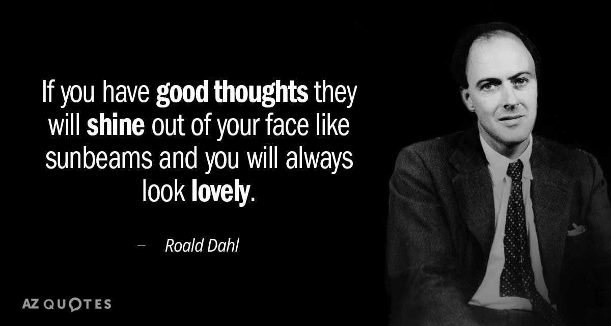 Roald Dahl quote: If you have good thoughts they will shine out of your face like...