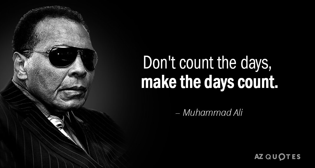 Muhammad Ali quote: Don't count the days, make the days count.