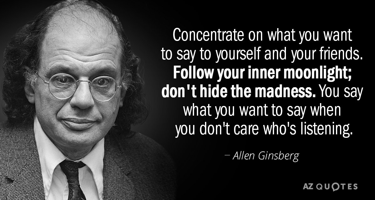 Allen Ginsberg quote: Concentrate on what you want to say to yourself and your friends. Follow...